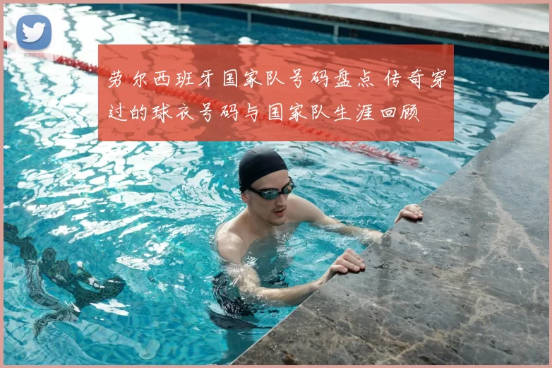 劳尔西班牙国家队号码盘点 传奇穿过的球衣号码与国家队生涯回顾