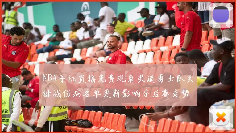 NBA手机直播免费观看渠道勇士队关键战伤病名单更新影响季后赛走势