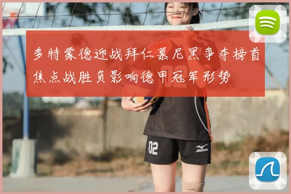 多特蒙德迎战拜仁慕尼黑争夺榜首焦点战胜负影响德甲冠军形势