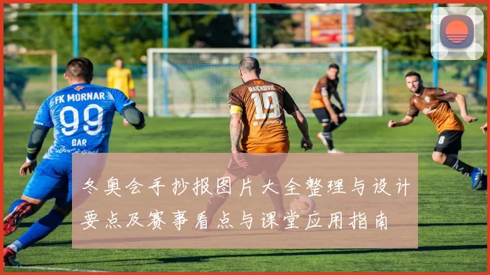 冬奥会手抄报图片大全整理与设计要点及赛事看点与课堂应用指南