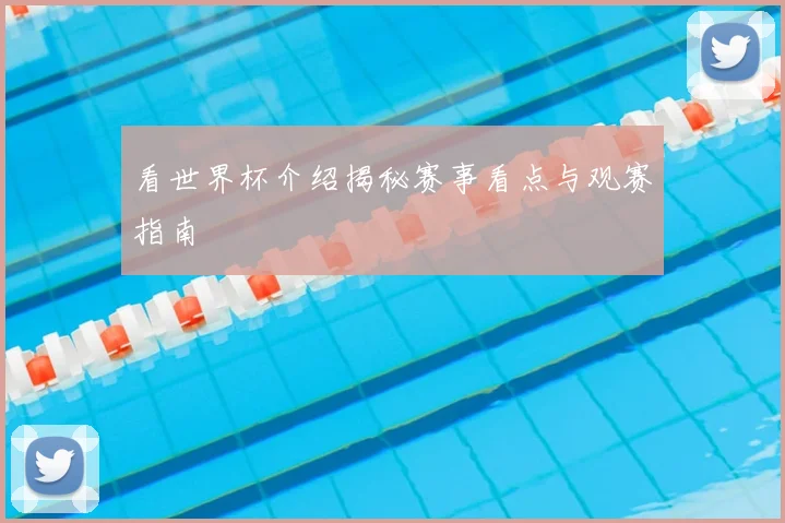 看世界杯介绍揭秘赛事看点与观赛指南