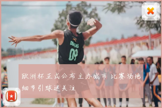 欧洲杯正式公布主办城市 比赛场地细节引球迷关注