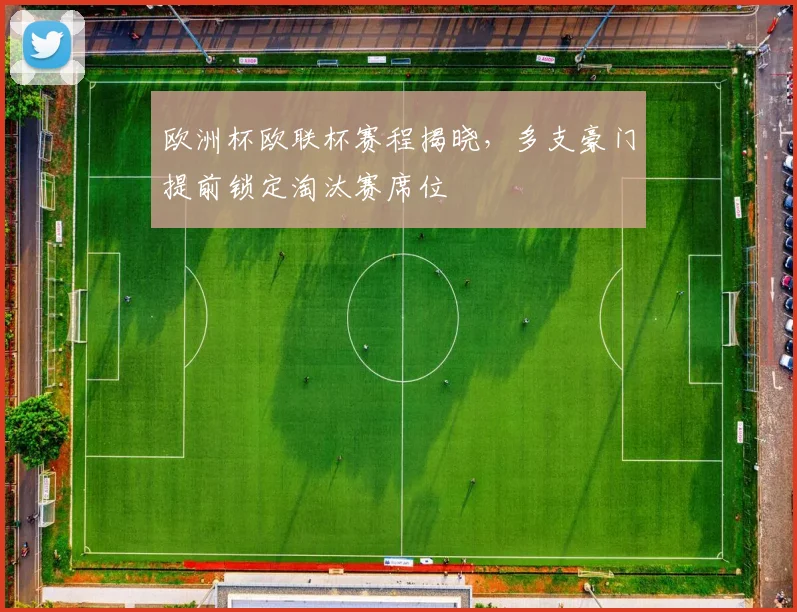 欧洲杯欧联杯赛程揭晓，多支豪门提前锁定淘汰赛席位