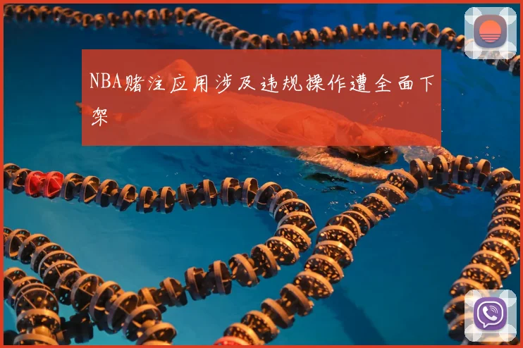 NBA赌注应用涉及违规操作遭全面下架