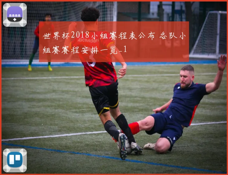 世界杯2018小组赛程表公布 各队小组赛赛程安排一览_1