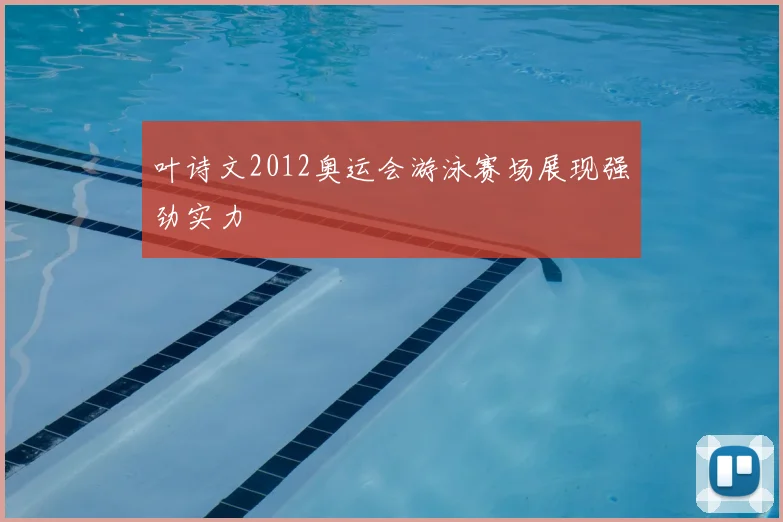叶诗文2012奥运会游泳赛场展现强劲实力