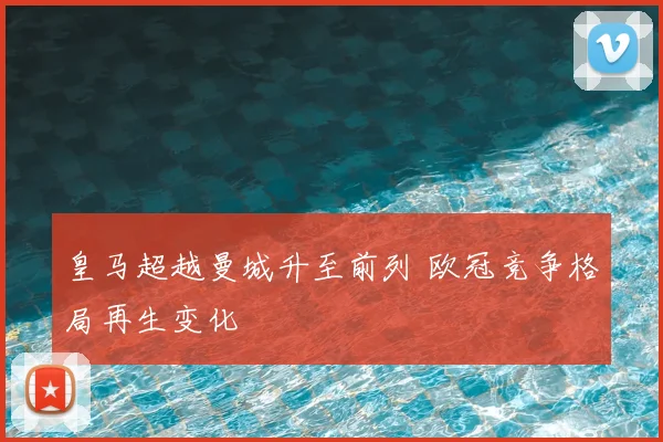 皇马超越曼城升至前列 欧冠竞争格局再生变化