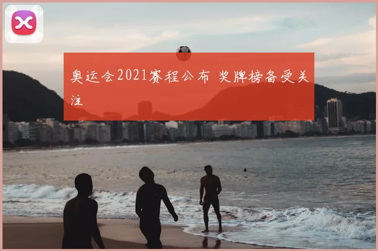 奥运会2021赛程公布 奖牌榜备受关注
